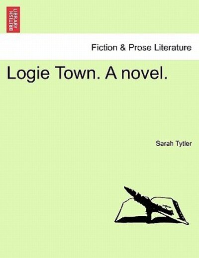 Cover for Sarah Tytler · Logie Town. a Novel. (Paperback Book) (2011)