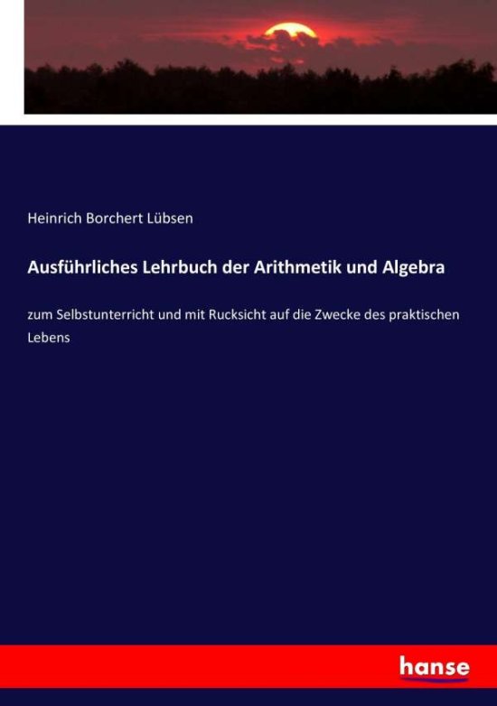 Cover for Heinrich Borchert Lubsen · Ausfuhrliches Lehrbuch der Arithmetik und Algebra: zum Selbstunterricht und mit Rucksicht auf die Zwecke des praktischen Lebens (Paperback Book) (2017)