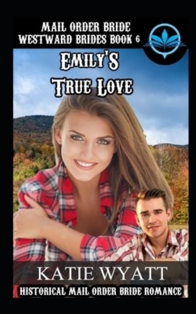 Cover for Katie Wyatt · Mail Order Bride Emily's True Love (Paperback Book) (2018)