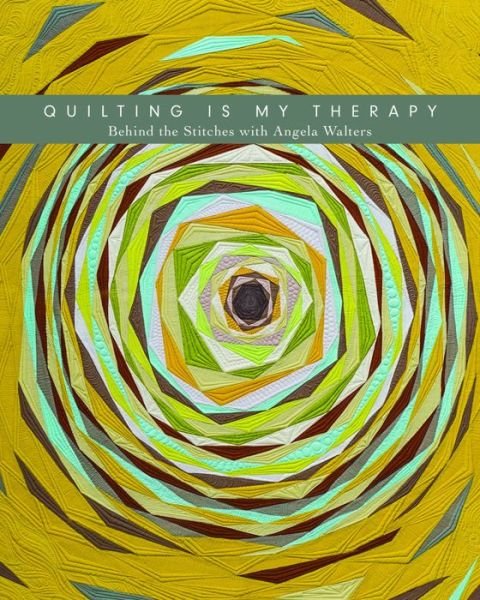 Cover for Angela Walters · Quilting is My Therapy: Behind the Stitches with Angela Walters (Paperback Book) (2016)
