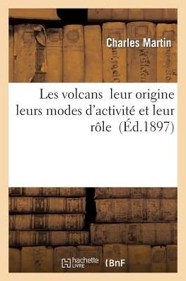 Cover for Martin-c · Les Volcans: Leur Origine Leurs Modes D'activite et Leur Role (Paperback Book) (2015)