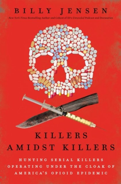 Cover for Billy Jensen · Killers Amidst Killers: Hunting Serial Killers Operating Under the Cloak of the Opioid Epidemic (Paperback Book) (2023)