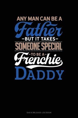 Cover for Jeryx Publishing · Any Man Can Be A Father But It Takes Someone Special To Be A Frenchie Daddy (Paperback Book) (2019)