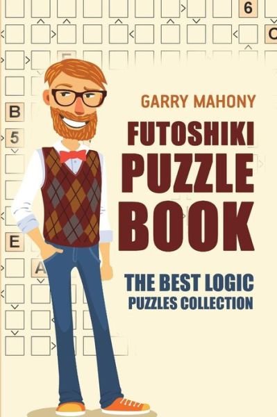 Cover for Garry Mahony · Futoshiki Puzzle Book: The Best Logic Puzzles Collection - Futoshiki Large Print (Paperback Book) (2018)