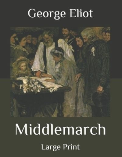 Middlemarch: Large Print - George Eliot - 图书 -  - 9798564274166 - 2020年11月13日