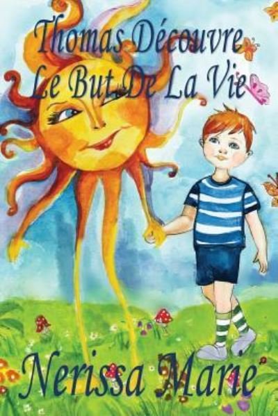 Cover for Nerissa Marie · Thomas Decouvre Le But De La Vie (Livre pour Enfants sur le But de la Vie, livre enfant, livre jeunesse, conte enfant, livre pour enfant, histoire pour enfant, livre bebe, enfant, bebe, livre enfant) (Paperback Book) (2017)