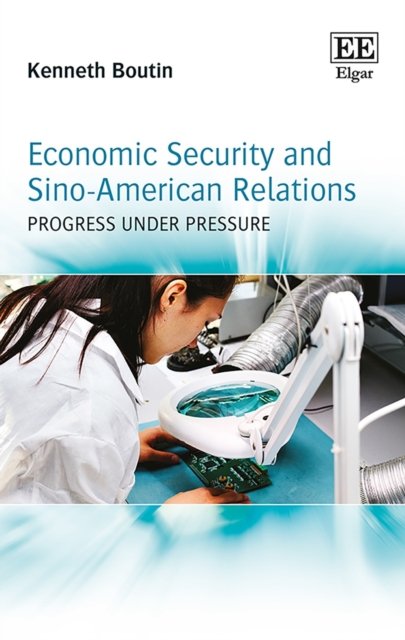 Cover for Kenneth Boutin · Economic Security And Sino-American Relations: Progress Under Pressure (Book) (2019)