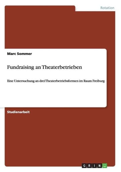 Cover for Marc D Sommer · Fundraising an Theaterbetrieben: Eine Untersuchung an drei Theaterbetriebsformen im Raum Freiburg (Paperback Book) [German edition] (2009)