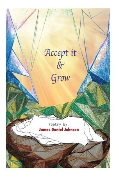 Accept It & Grow - James Daniel Johnson - 图书 - Createspace - 9781508564171 - 2015年3月6日