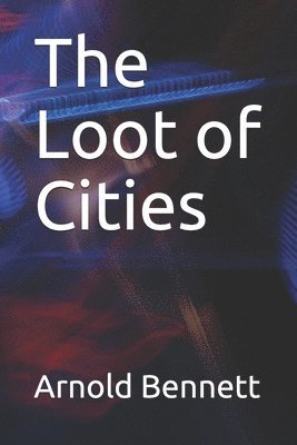 Cover for Arnold Bennett · The Loot of Cities (Paperback Book) (2020)