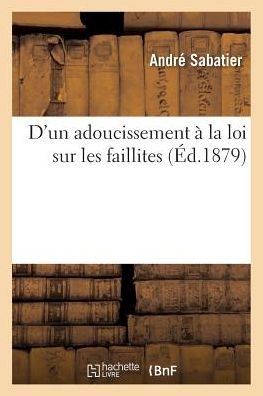 Cover for André Sabatier · D'Un Adoucissement A La Loi Sur Les Faillites (Paperback Book) (2016)