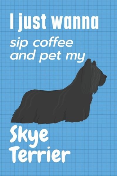 Cover for Wowpooch Press · I just wanna sip coffee and pet my Skye Terrier (Paperback Book) (2020)