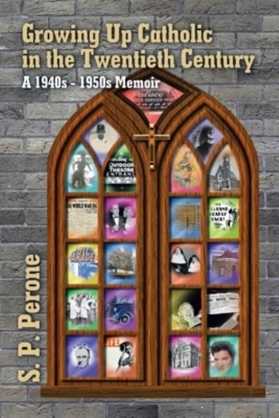 S P Perone · Growing up Catholic in the Twentieth Century: A 1940S - 1950S Memoir (Paperback Book) (2021)