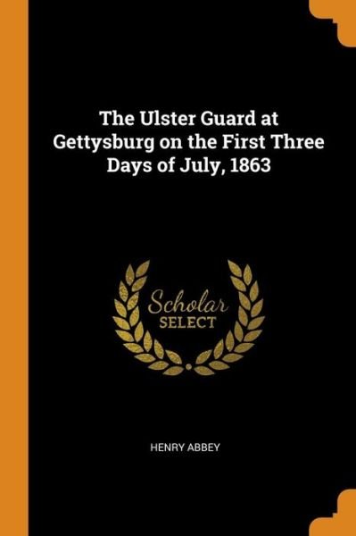 Cover for Henry Abbey · The Ulster Guard at Gettysburg on the First Three Days of July, 1863 (Paperback Book) (2018)