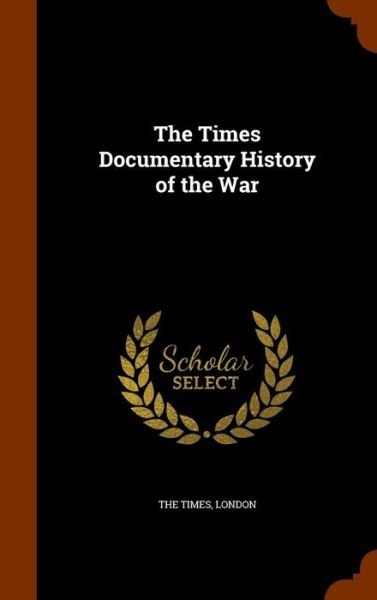 Cover for London The Times · The Times Documentary History of the War (Hardcover Book) (2015)
