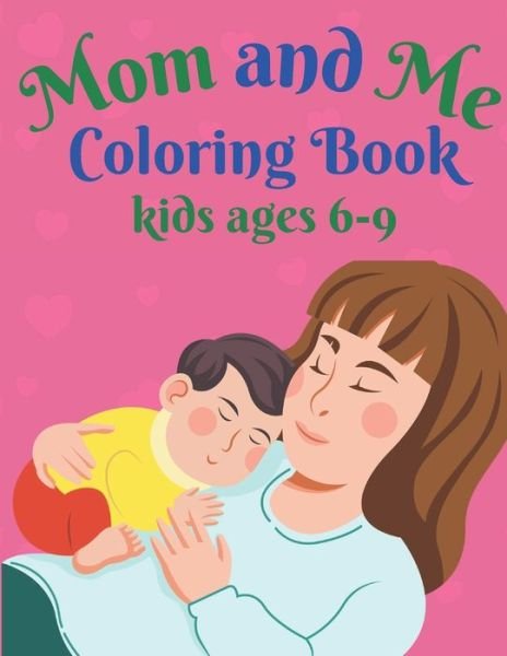 Cover for Araoy Rowese · Mom and Me Coloring Book kids ages 6-9: A mom coloring pages -Happy Mothers Day (Paperback Book) (2021)