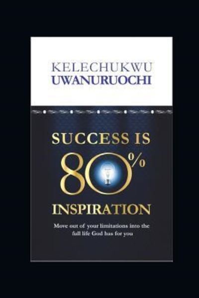 Cover for Kelechukwu Uwanuruochi · Success Is 80% Inspiration (Paperback Book) (2018)
