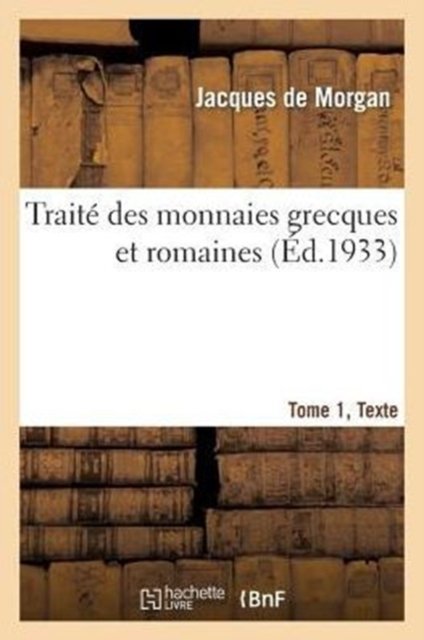 Cover for Jacques De Morgan · Traite Des Monnaies Grecques Et Romaines, Tome 1, Texte (Paperback Book) (2014)