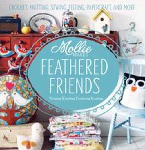 Cover for Mollie Makes · Mollie Makes: Feathered Friends: Crochet, knitting, sewing, felting, papercraft and more - Mollie Makes (Hardcover Book) (2013)