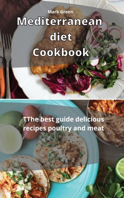 Cover for Mark Green · Mediterranean Diet Cookbook: The best guide delicious recipes Poultry and Meat (Hardcover Book) (2021)