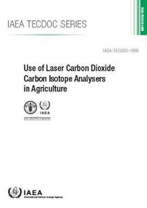 Cover for International Atomic Energy Agency · Use of Laser Carbon Dioxide Carbon Isotope Analysers in Agriculture (Paperback Book) (2019)