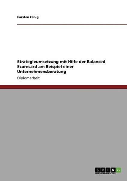 Cover for Carsten Fabig · Strategieumsetzung mit Hilfe der Balanced Scorecard am Beispiel einer Unternehmensberatung (Paperback Book) [German edition] (2009)