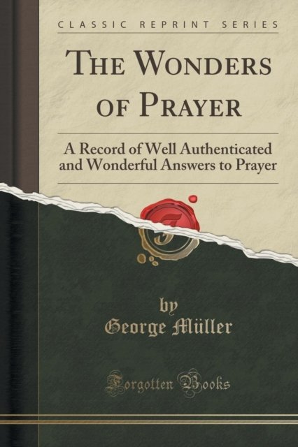 Cover for George Muller · The Wonders of Prayer : A Record of Well Authenticated and Wonderful Answers to Prayer (Classic Reprint) (Paperback Book) (2018)