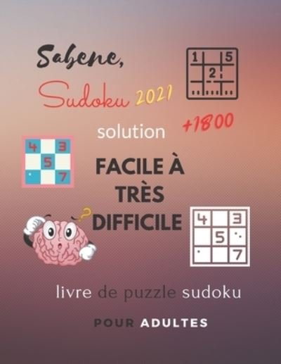 Cover for Sab Ene · Sabene, Sudoku 2021 Solution +1800 Facile a Tres Difficile Livre De Puzzle Sudoku Pour Adultes (Paperback Book) (2020)