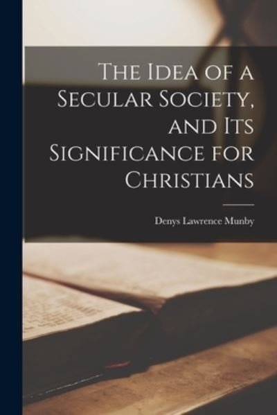 Cover for Denys Lawrence Munby · The Idea of a Secular Society, and Its Significance for Christians (Paperback Book) (2021)