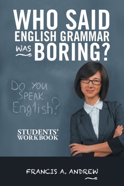 Cover for Francis A Andrew · Who Said English Grammar Was Boring? (Paperback Book) (2017)