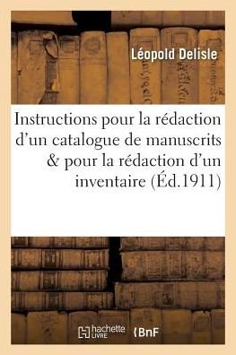Cover for Leopold Delisle · Instructions Pour La Redaction d'Un Catalogue de Manuscrits Et Pour La Redaction d'Un Inventaire (Paperback Book) (2016)