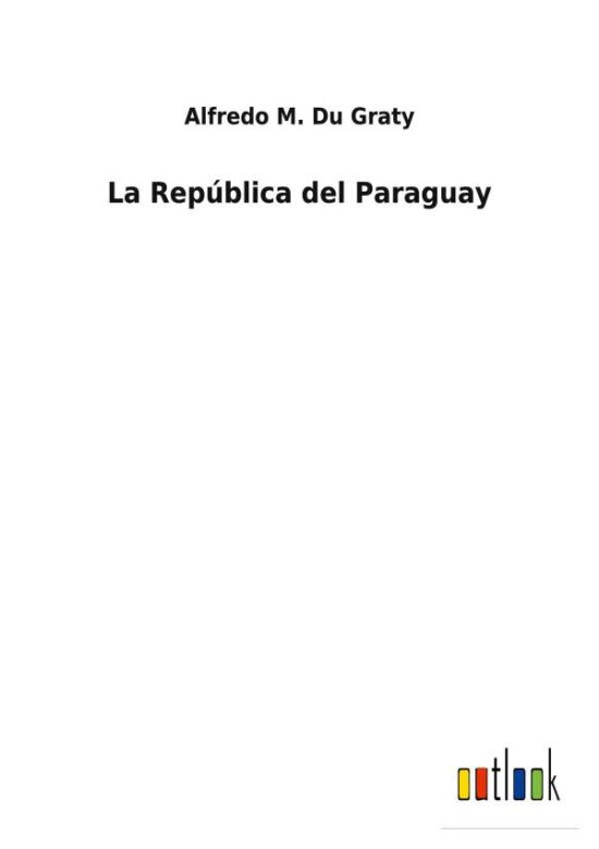 Cover for Alfredo M Du Graty · La Repblica del Paraguay (Paperback Book) (2022)