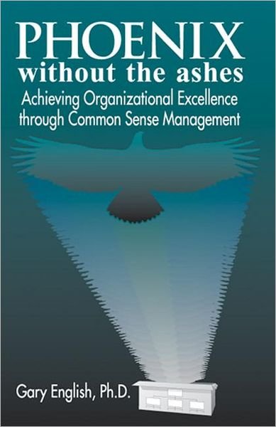 Cover for Gary English · Phoenix Without the Ashes: Achieving Organizational Excellence Through Common Sense Management (Hardcover Book) (1998)