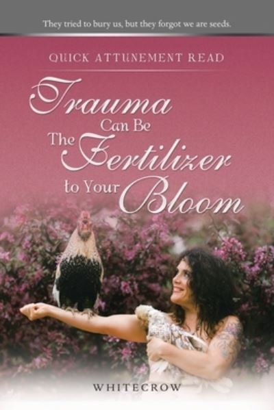 Cover for Whitecrow · Quick Attunement Read--Trauma Can Be the Fertilizer to Your Bloom (Book) (2023)