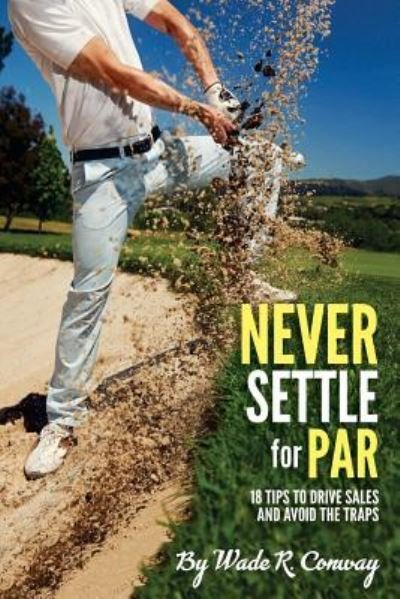 Never Settle for Par - Wade R Conway - 图书 - Createspace Independent Publishing Platf - 9781985128200 - 2018年2月5日