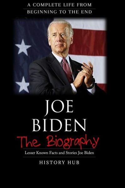 Cover for History Hub · Joe Biden: The Biography (A Complete Life from Beginning to the End) (Paperback Book) (2021)
