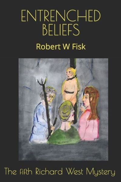 Cover for Robert W Fisk · Entrenched Beliefs The Fifth Richard West thriller. (Paperback Book) (2018)