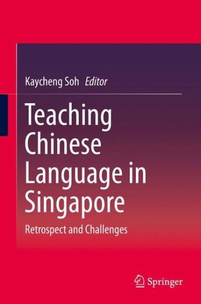Cover for Teaching Chinese Language in Singapore: Retrospect and Challenges (Hardcover Book) [1st ed. 2016 edition] (2016)