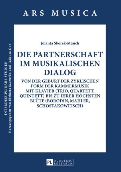Cover for Jolanta Skorek-Munch · Die Partnerschaft Im Musikalischen Dialog: Von Der Geburt Der Zyklischen Form Der Kammermusik Mit Klavier (Trio, Quartett, Quintett) Bis Zu Ihrer Hoechsten Bluete (Borodin, Mahler, Schostakowitsch) - Ars Musica. Interdisziplinaere Studien (Paperback Book) (2015)