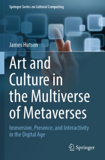 Cover for James Hutson · Art and Culture in the Multiverse of Metaverses: Immersion, Presence, and Interactivity in the Digital Age - Springer Series on Cultural Computing (Paperback Book) (2025)