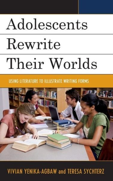 Cover for Vivian Yenika-agbaw · Adolescents Rewrite their Worlds: Using Literature to Illustrate Writing Forms (Hardcover Book) (2015)