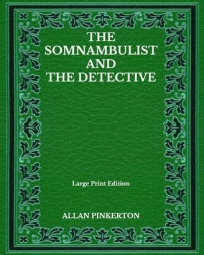 Cover for Allan Pinkerton · The Somnambulist And The Detective - Large Print Edition (Paperback Book) (2020)
