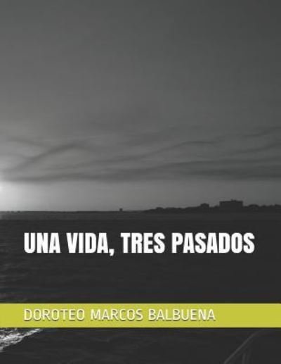 Cover for Doroteo Marcos Balbuena · Una Vida, Tres Pasados (Paperback Book) (2018)