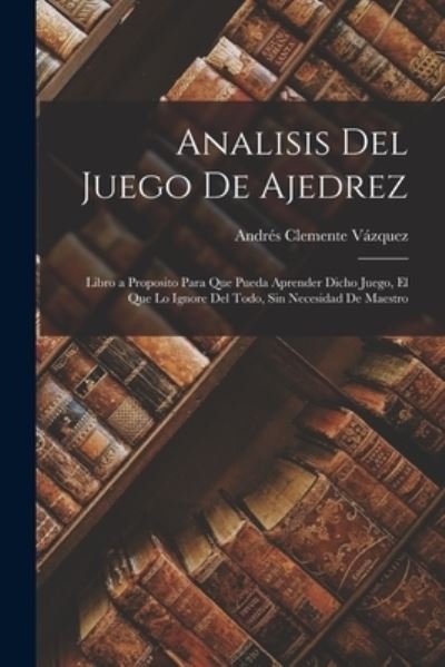 Cover for Andrés Clemente Vázquez · Analisis Del Juego de Ajedrez (Book) (2022)