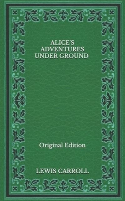 Cover for Lewis Carroll · Alice's Adventures Under Ground - Original Edition (Paperback Book) (2020)