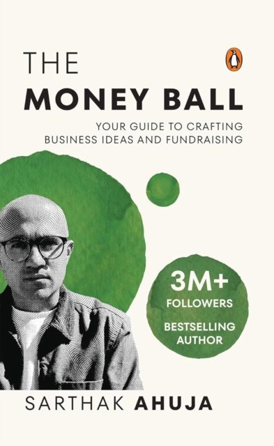 Cover for Sarthak Ahuja · The Money Ball: Your Guide to Crafting Business Ideas and Fundraising (Hardcover Book) (2025)