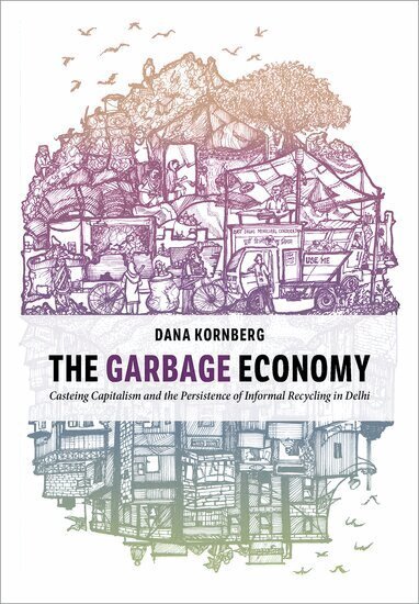 Cover for Kornberg, Dana (Assistant Professor of Sociology, Assistant Professor of Sociology, University of California, Santa Barbara) · The Garbage Economy: Casteing Capitalism and the Persistence of Informal Recycling in Delhi - Global and Comparative Ethnography (Hardcover Book) (2027)