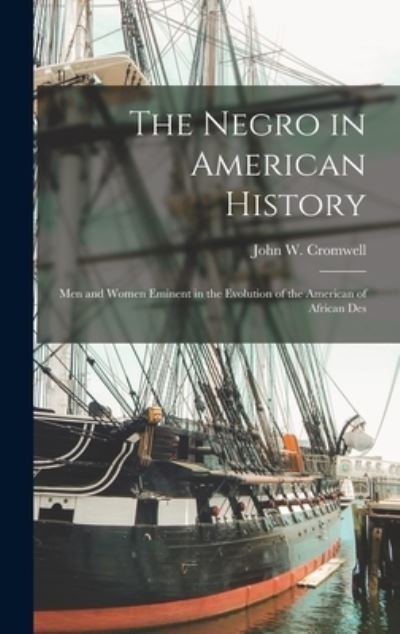 Cover for John W. Cromwell · Negro in American History; Men and Women Eminent in the Evolution of the American of African Des (Book) (2022)