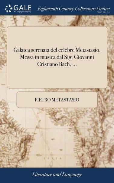 Cover for Pietro Metastasio · Galatea Serenata del Celebre Metastasio. Messa in Musica Dal Sig. Giovanni Cristiano Bach, ... (Hardcover Book) (2018)