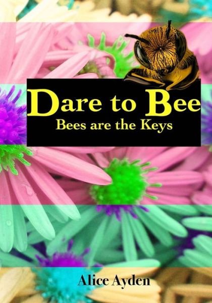 Cover for Alice Ayden · Dare to Bee: Bees Are the Keys (Paperback Book) (2015)